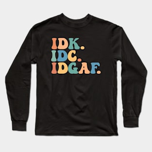 IDK IDC IDGAF Funny Saying Don't Care Groovy Sarcasm Long Sleeve T-Shirt